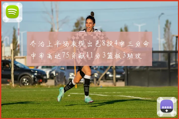 乔治上半场表现出色8投4中三分命中率高达75贡献11分3篮板3助攻