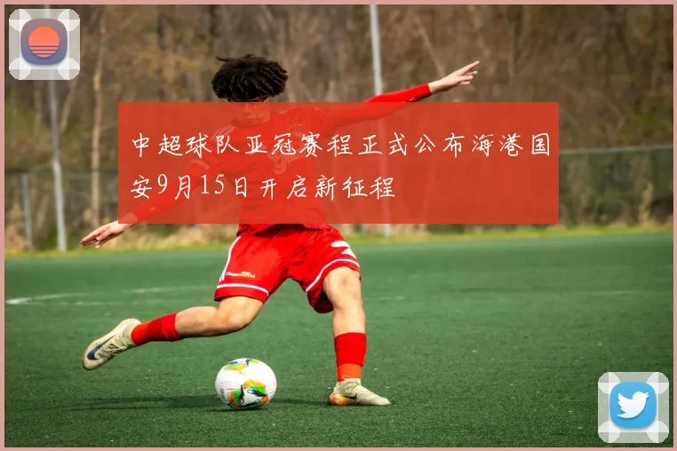 中超球队亚冠赛程正式公布海港国安9月15日开启新征程
